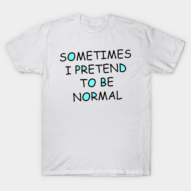 Sometimes I pretend to be normal T-Shirt by Art by Awais Khan